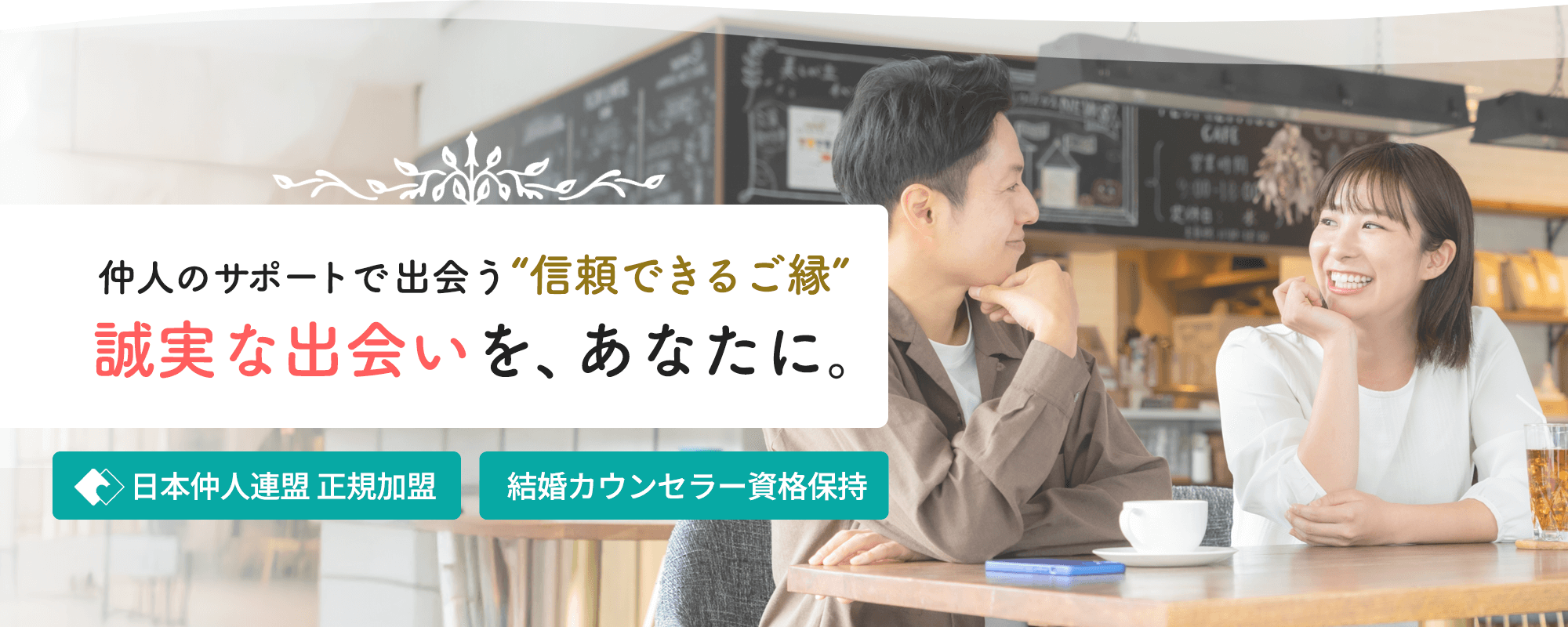 仲人のサポートで誠実な出会いを、あなたに。